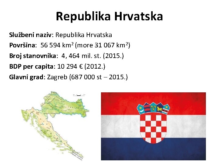 Republika Hrvatska Službeni naziv: Republika Hrvatska Površina: 56 594 km 2 (more 31 067 Republika Hrvatska Službeni naziv: Republika Hrvatska Površina: 56 594 km 2 (more 31 067