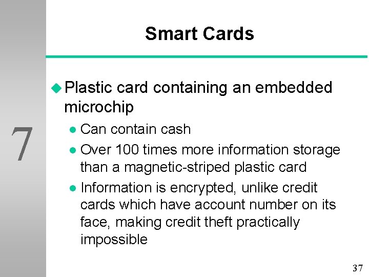 Smart Cards u Plastic card containing an embedded microchip 7 Can contain cash l