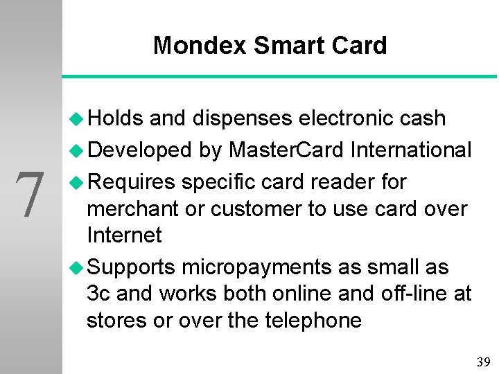 Mondex Smart Card u Holds 7 and dispenses electronic cash u Developed by Master.