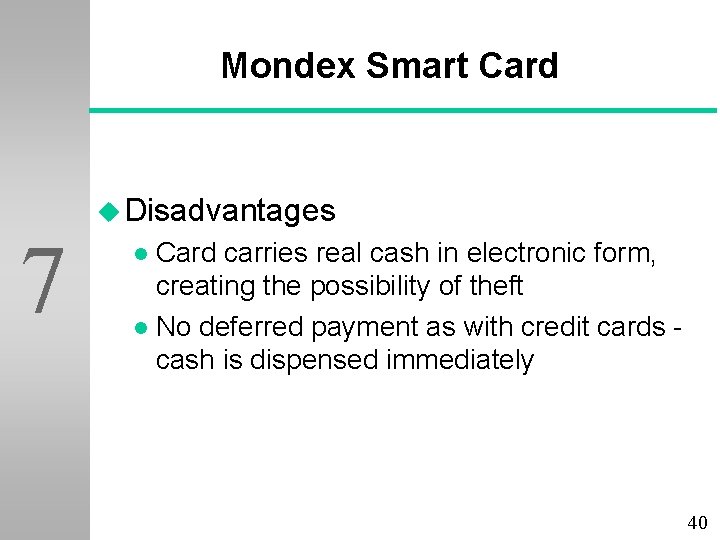 Mondex Smart Card 7 u Disadvantages Card carries real cash in electronic form, creating