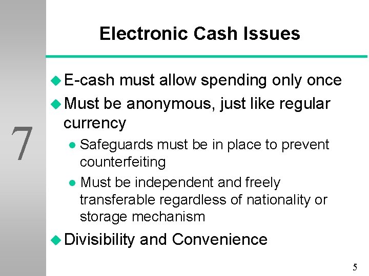 Electronic Cash Issues u E-cash 7 must allow spending only once u Must be