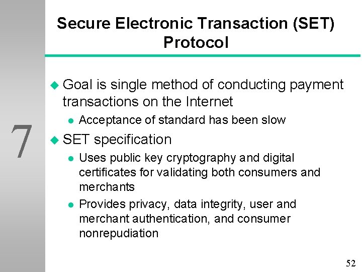 Secure Electronic Transaction (SET) Protocol u Goal is single method of conducting payment transactions