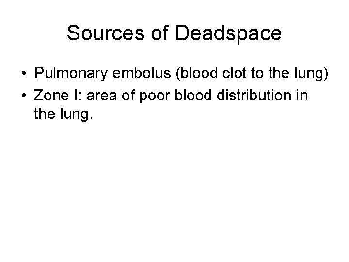 Sources of Deadspace • Pulmonary embolus (blood clot to the lung) • Zone I: