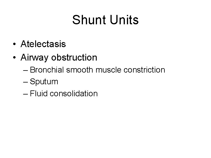 Shunt Units • Atelectasis • Airway obstruction – Bronchial smooth muscle constriction – Sputum