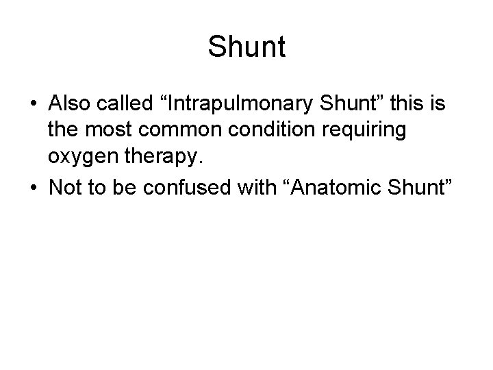 Shunt • Also called “Intrapulmonary Shunt” this is the most common condition requiring oxygen