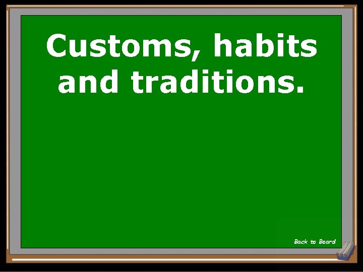 Customs, habits and traditions. Back to Board 