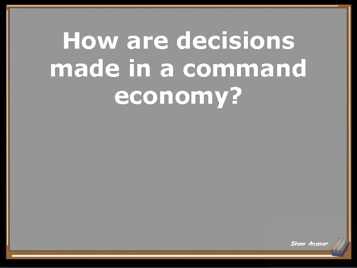 How are decisions made in a command economy? Show Answer 
