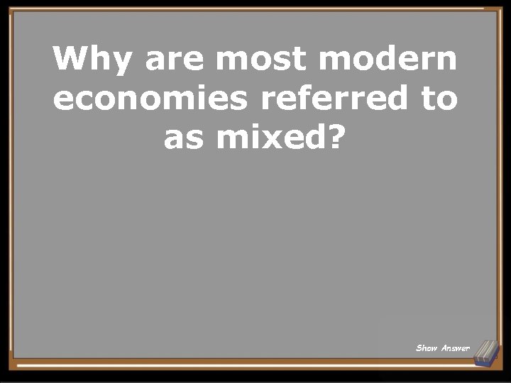 Why are most modern economies referred to as mixed? Show Answer 