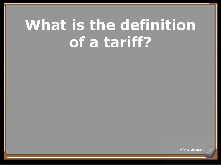 What is the definition of a tariff? Show Answer 