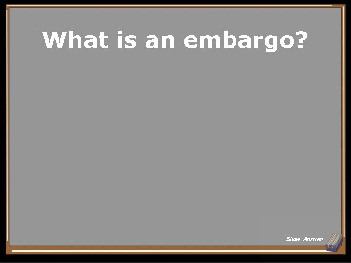 What is an embargo? Show Answer 
