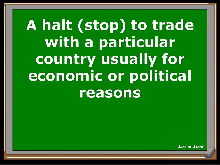 A halt (stop) to trade with a particular country usually for economic or political