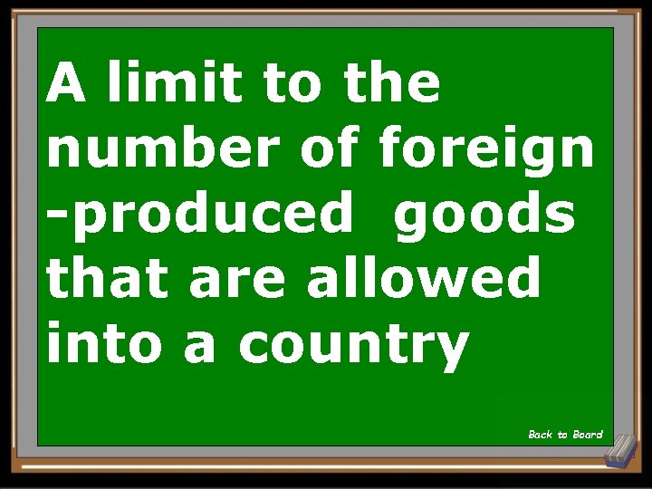 A limit to the number of foreign -produced goods that are allowed into a