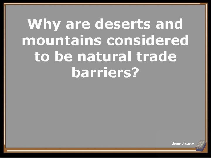 Why are deserts and mountains considered to be natural trade barriers? Show Answer 