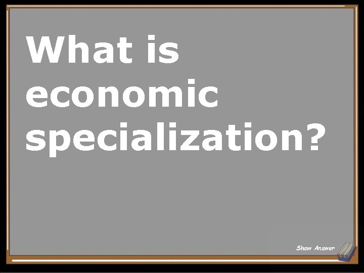 What is economic specialization? Show Answer 