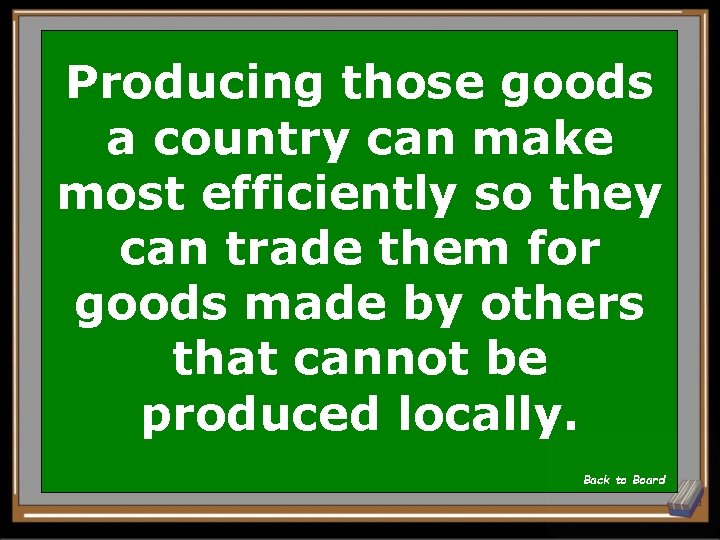 Producing those goods a country can make most efficiently so they can trade them