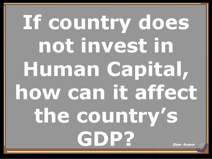 If country does not invest in Human Capital, how can it affect the country’s