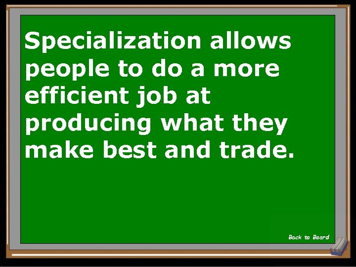 Specialization allows people to do a more efficient job at producing what they make