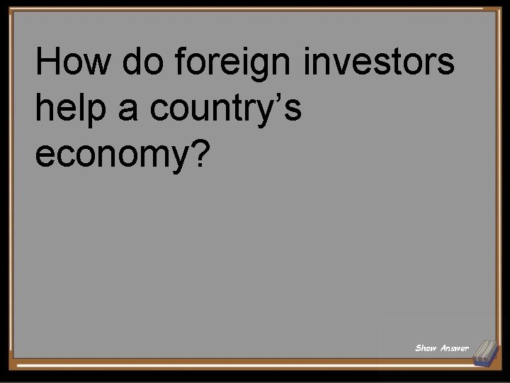 How do foreign investors help a country’s economy? Show Answer 
