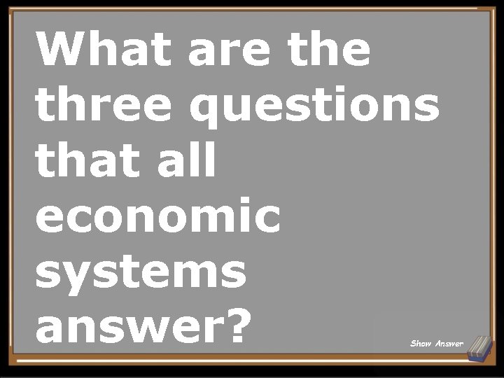 What are three questions that all economic systems answer? Show Answer 