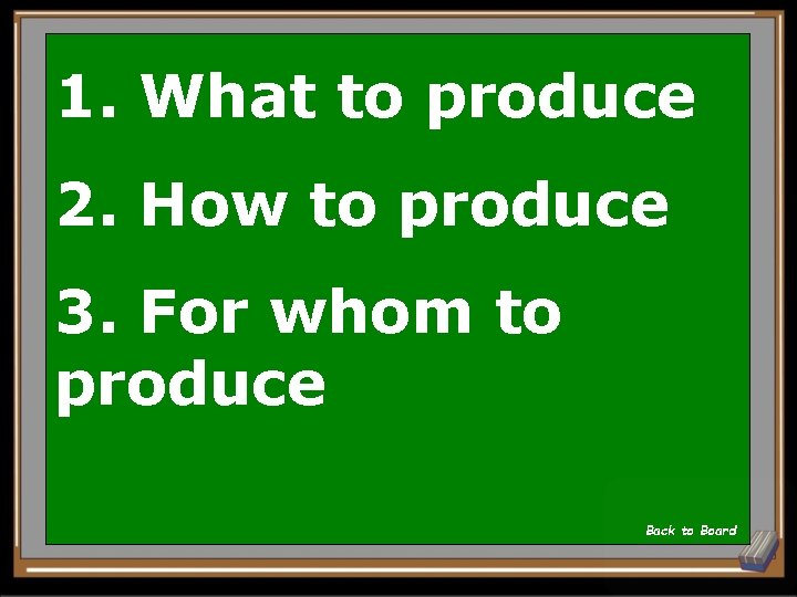 1. What to produce 2. How to produce 3. For whom to produce Back