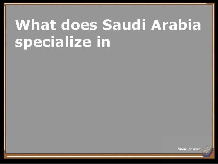 What does Saudi Arabia specialize in Show Answer 