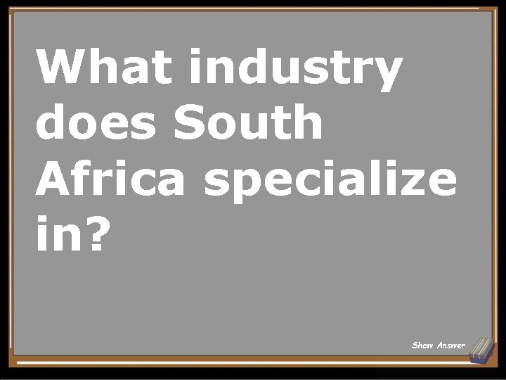 What industry does South Africa specialize in? Show Answer 