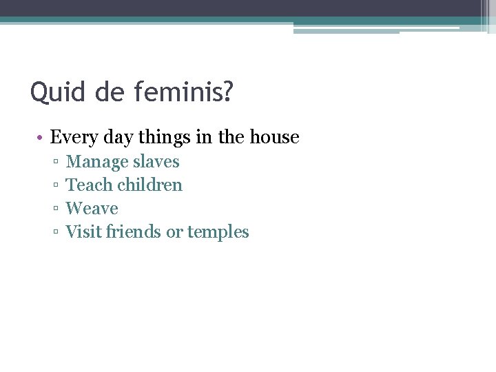 Quid de feminis? • Every day things in the house ▫ ▫ Manage slaves