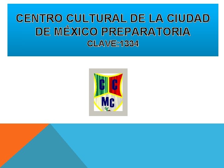 CENTRO CULTURAL DE LA CIUDAD DE MÉXICO PREPARATORIA CLAVE: 1334 