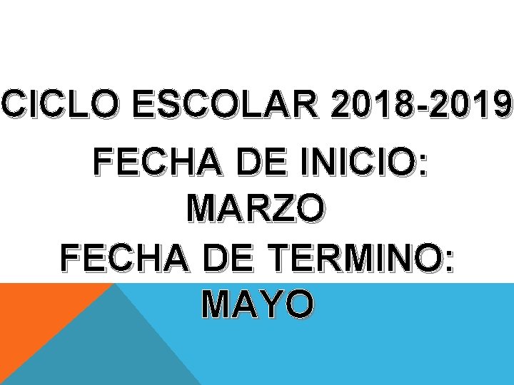 CICLO ESCOLAR 2018 -2019 FECHA DE INICIO: MARZO FECHA DE TERMINO: MAYO 