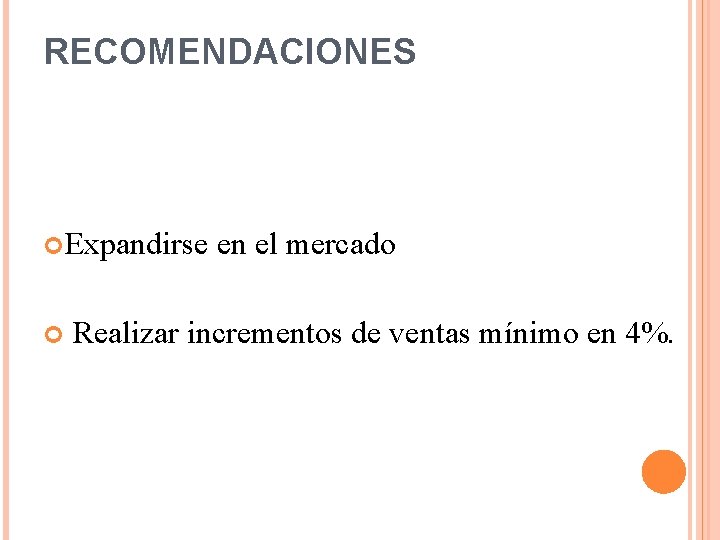 RECOMENDACIONES Expandirse en el mercado Realizar incrementos de ventas mínimo en 4%. 