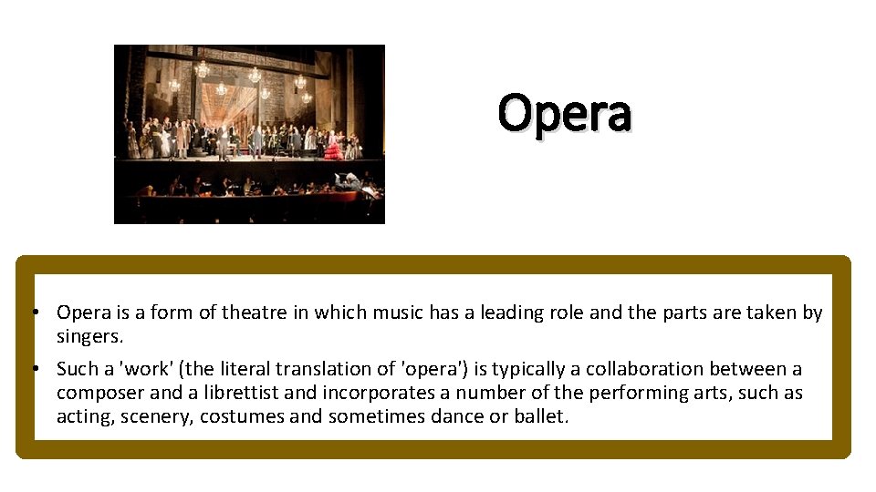 Opera • Opera is a form of theatre in which music has a leading