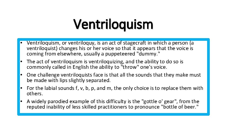 Ventriloquism • Ventriloquism, or ventriloquy, is an act of stagecraft in which a person