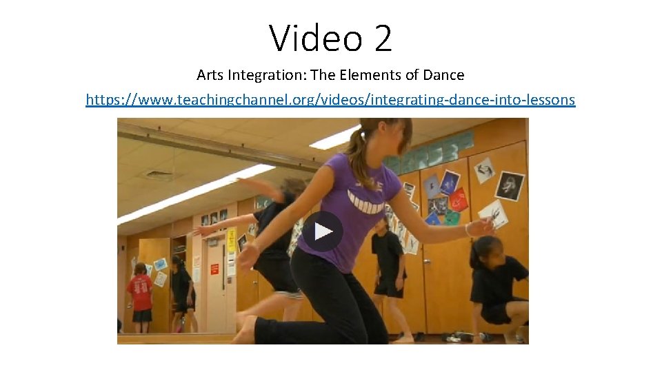 Video 2 Arts Integration: The Elements of Dance https: //www. teachingchannel. org/videos/integrating-dance-into-lessons 