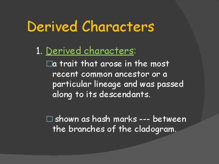 Derived Characters 1. Derived characters: �a trait that arose in the most recent common Derived Characters 1. Derived characters: �a trait that arose in the most recent common