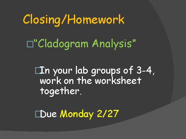 Closing/Homework �“Cladogram Analysis” �In your lab groups of 3 -4, work on the worksheet Closing/Homework �“Cladogram Analysis” �In your lab groups of 3 -4, work on the worksheet