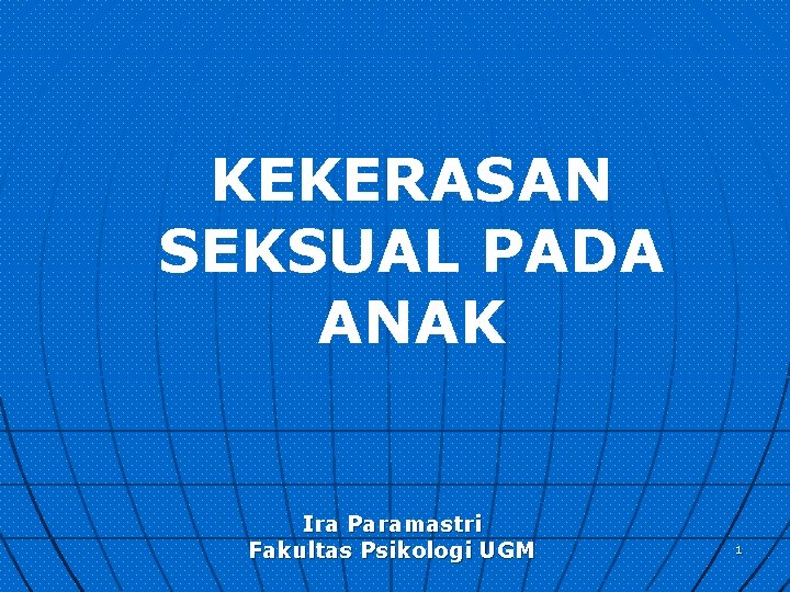 KEKERASAN SEKSUAL PADA ANAK Ira Paramastri Fakultas Psikologi UGM 1 