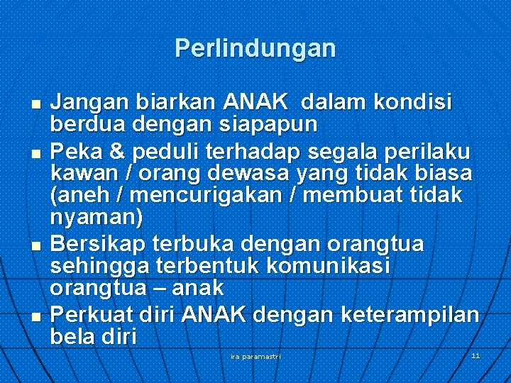 Perlindungan n n Jangan biarkan ANAK dalam kondisi berdua dengan siapapun Peka & peduli