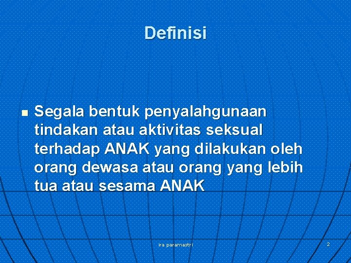 Definisi n Segala bentuk penyalahgunaan tindakan atau aktivitas seksual terhadap ANAK yang dilakukan oleh