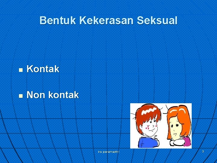 Bentuk Kekerasan Seksual n Kontak n Non kontak ira paramastri 3 