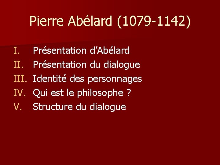 Pierre Abélard (1079 -1142) I. III. IV. V. Présentation d’Abélard Présentation du dialogue Identité
