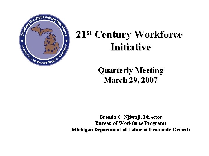 21 st Century Workforce Initiative Quarterly Meeting March 29, 2007 Brenda C. Njiwaji, Director