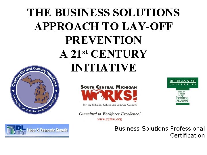 THE BUSINESS SOLUTIONS APPROACH TO LAY-OFF PREVENTION A 21 st CENTURY INITIATIVE Business Solutions