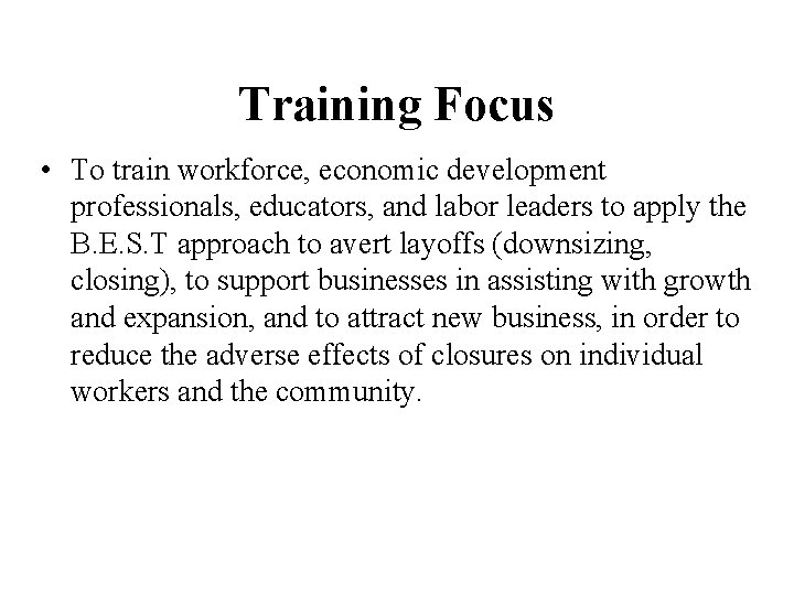 Training Focus • To train workforce, economic development professionals, educators, and labor leaders to