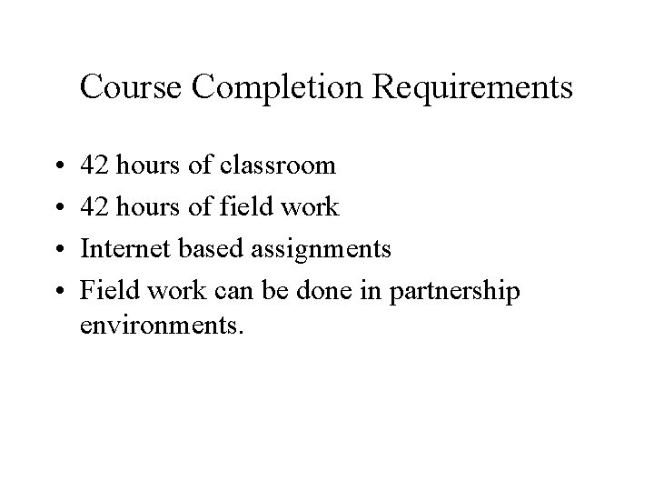 Course Completion Requirements • • 42 hours of classroom 42 hours of field work