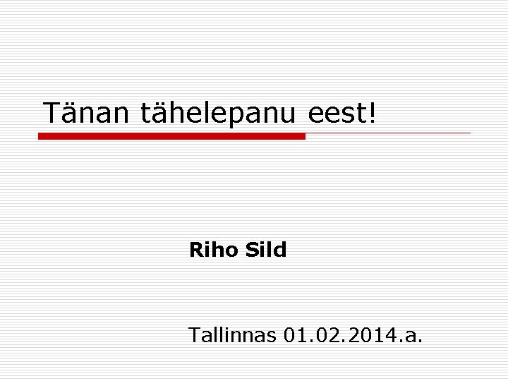 Tänan tähelepanu eest! Riho Sild Tallinnas 01. 02. 2014. a. 