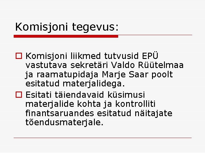 Komisjoni tegevus: o Komisjoni liikmed tutvusid EPÜ vastutava sekretäri Valdo Rüütelmaa ja raamatupidaja Marje