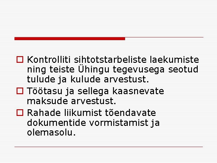 o Kontrolliti sihtotstarbeliste laekumiste ning teiste Ühingu tegevusega seotud tulude ja kulude arvestust. o