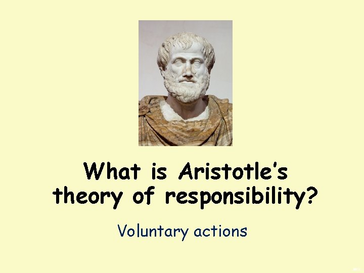 What is Aristotle’s theory of responsibility? Voluntary actions BWS 