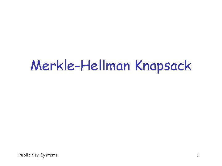 Merkle-Hellman Knapsack Public Key Systems 1 