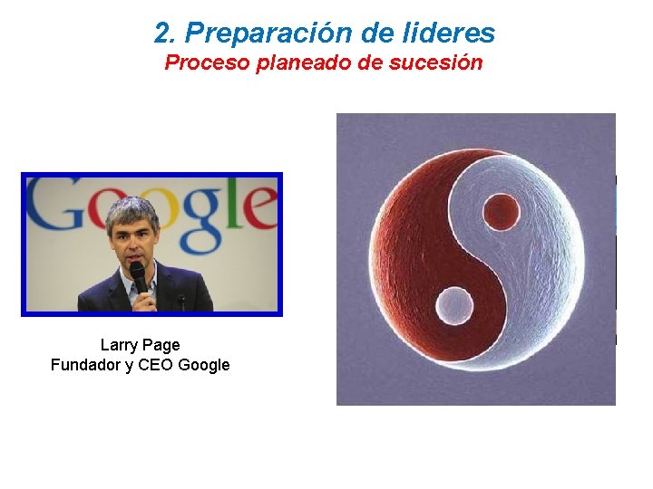 2. Preparación de lideres Proceso planeado de sucesión Larry Page Fundador y CEO Google